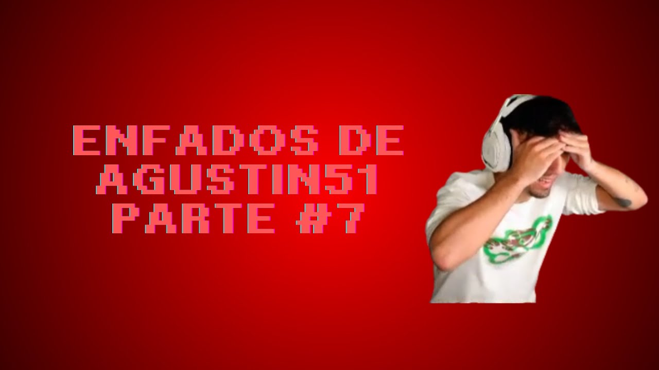 ENFADOS DE AGUSTIN51 PARTE #7
