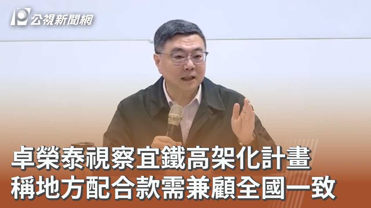 卓榮泰視察宜鐵高架化計畫 稱地方配合款需兼顧全國一致｜20260210 公視午間新聞
