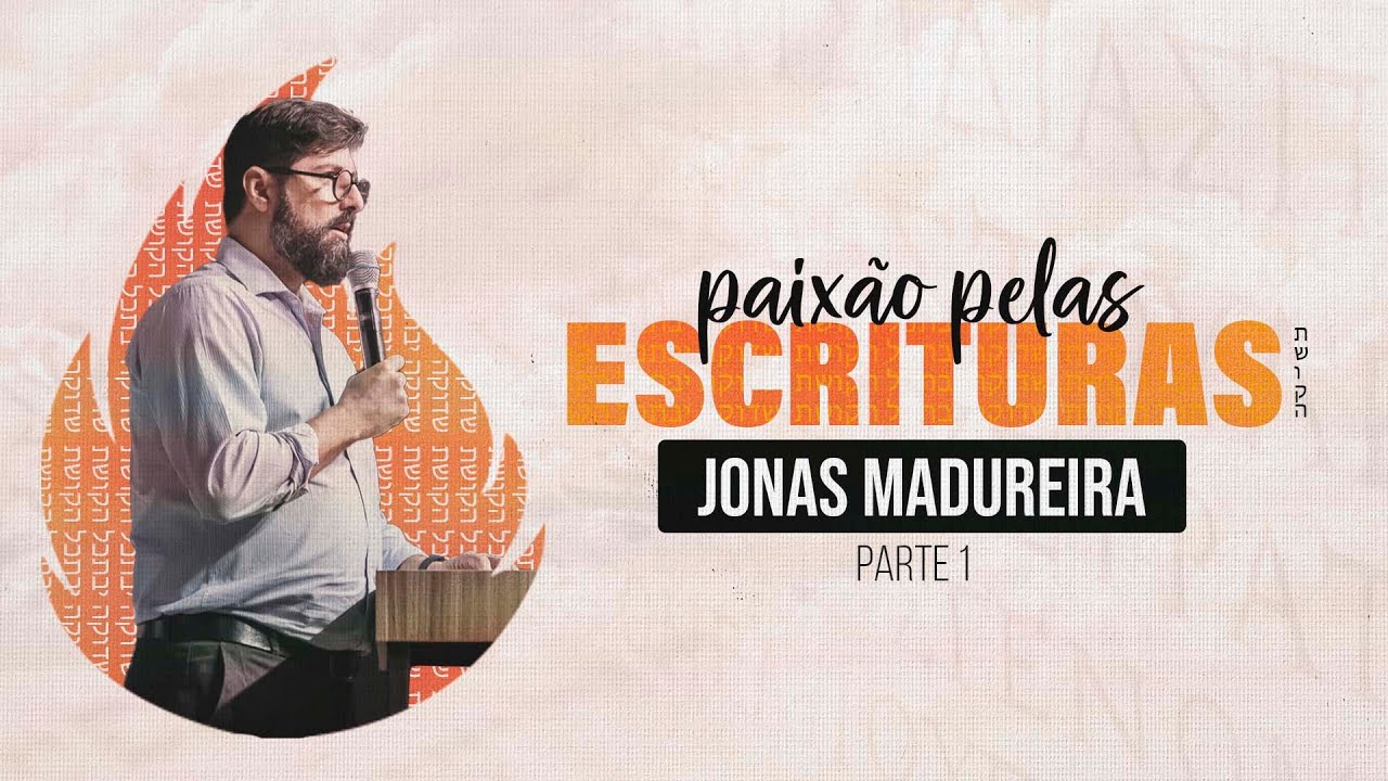 JONAS MADUREIRA- CONFERÊNCIA PAIXÃO PELAS ESCRITURAS (PARTE 1)