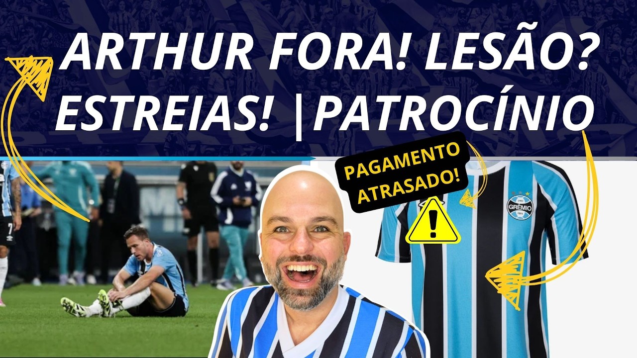 ARTHUR FORA! LESÃO? E O GRE-NAL? | ESTREIAS | PATROCÍNIO E PAGAMENTO AO GRÊMIO.