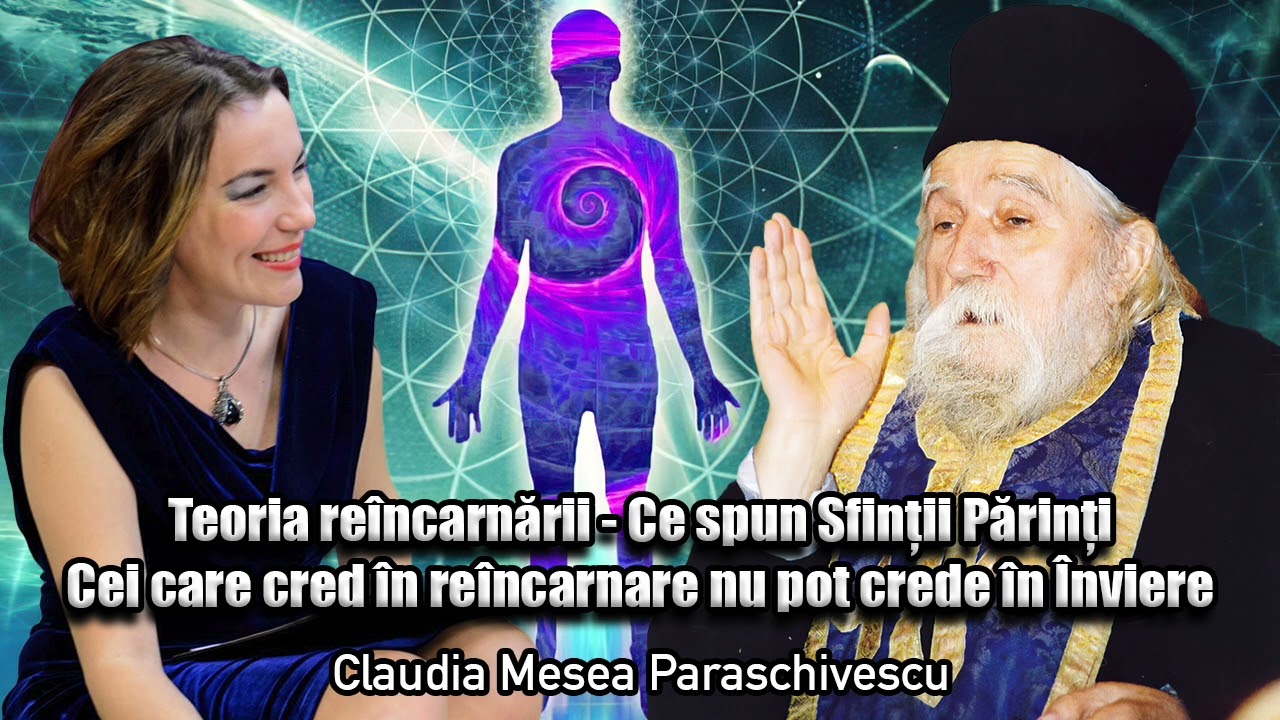 Teoria Reincarnarii - Ce Spun Sfintii Parinti - Cei Care Cred In Reincarnare Nu Pot Crede In Inviere
