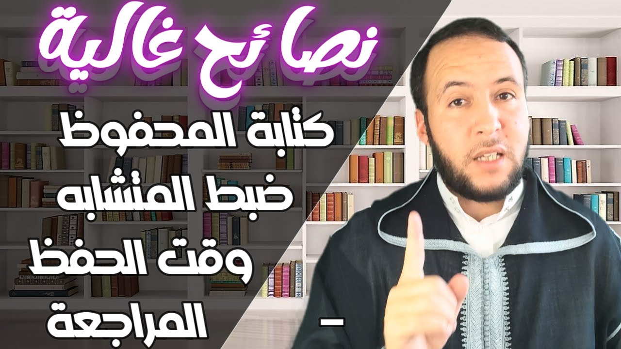 نصائح غالية في حفظ القرآن-المراجعة - وقت الحفظ -ضبط المتشابه - كتابة المحفوظ