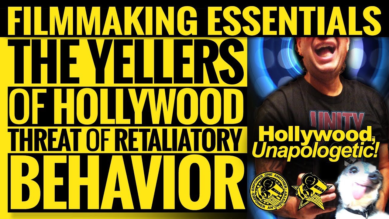 Filmmaking Essentials: The Yellers of Hollywood, Toxicity, Threat of Retaliatory Behavior
