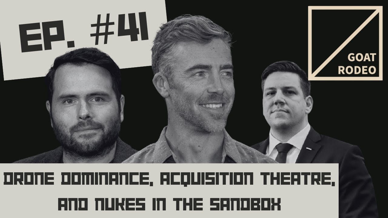 Goat Rodeo #41 - Drone Dominance, Acquisition Theatre, and Nukes in the Sandbox