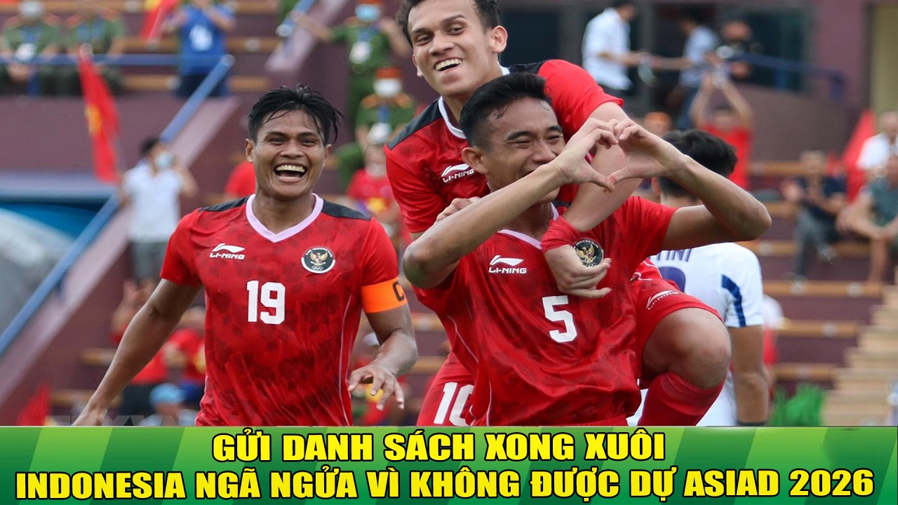 Gửi Danh Sách Xong Xuôi, Indonesia Mới Ngã Ngửa' Vì ASIAD - Malaysia Tiếc  Vì Lỡ Hẹn Với Giải Châu Á