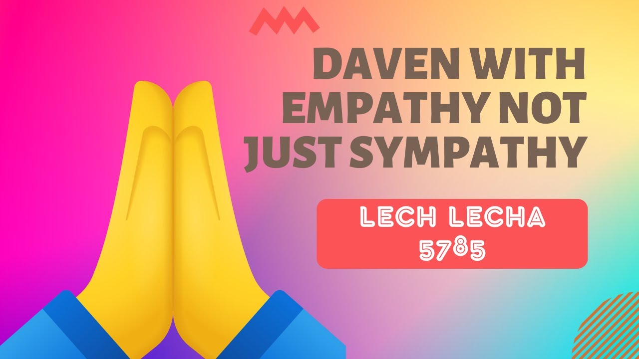 Parsha Perspectives for Today (Lech Lecha, 5785) - Daven with Empathy Not Just Sympathy