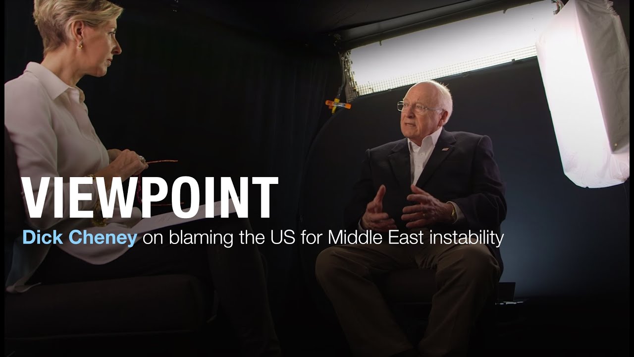 Cheney on blaming the US for the Middle East's instability | VIEWPOINT