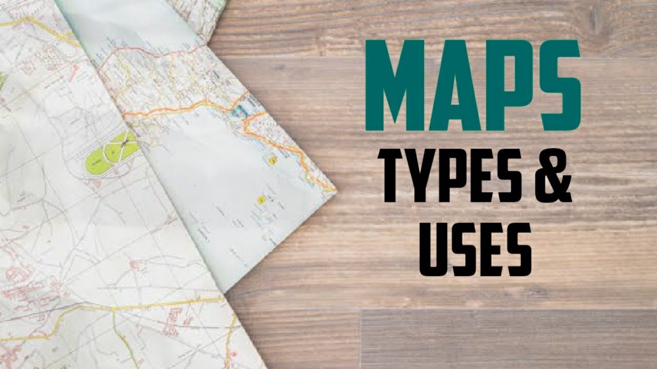 Maps : Types and Uses
