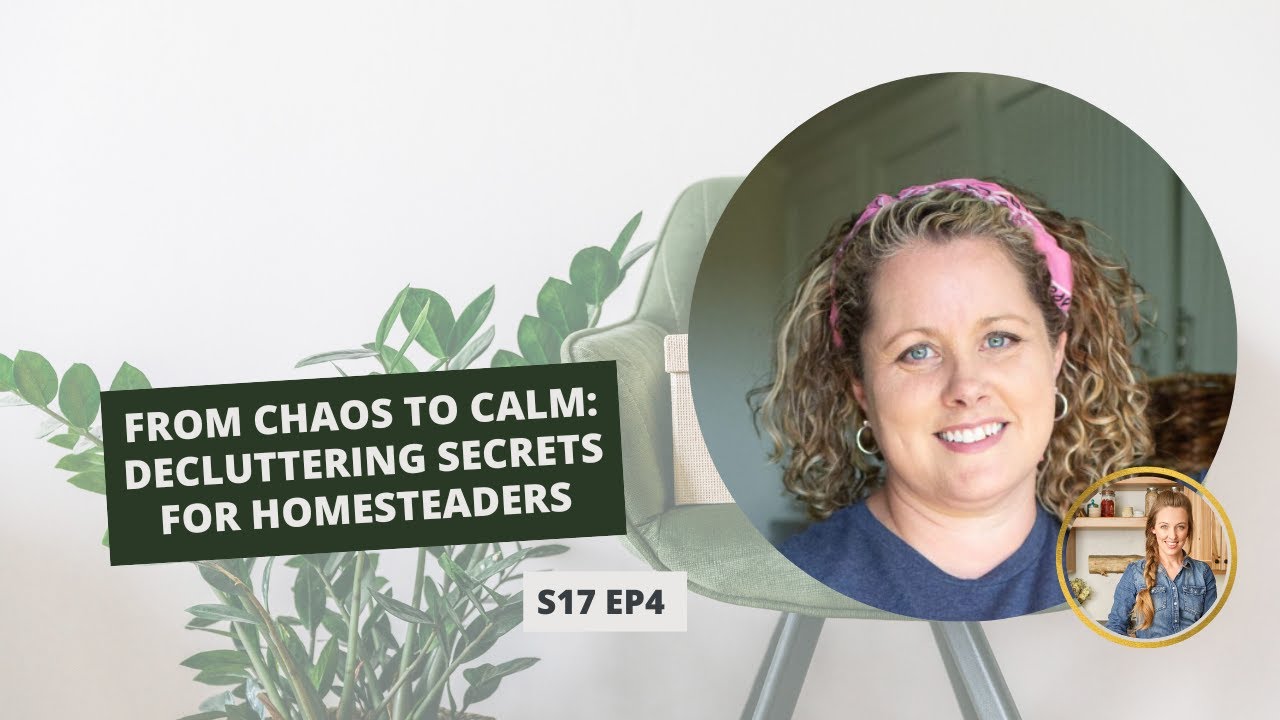 S17: E4: From Chaos to Calm: Decluttering Secrets for Homesteaders