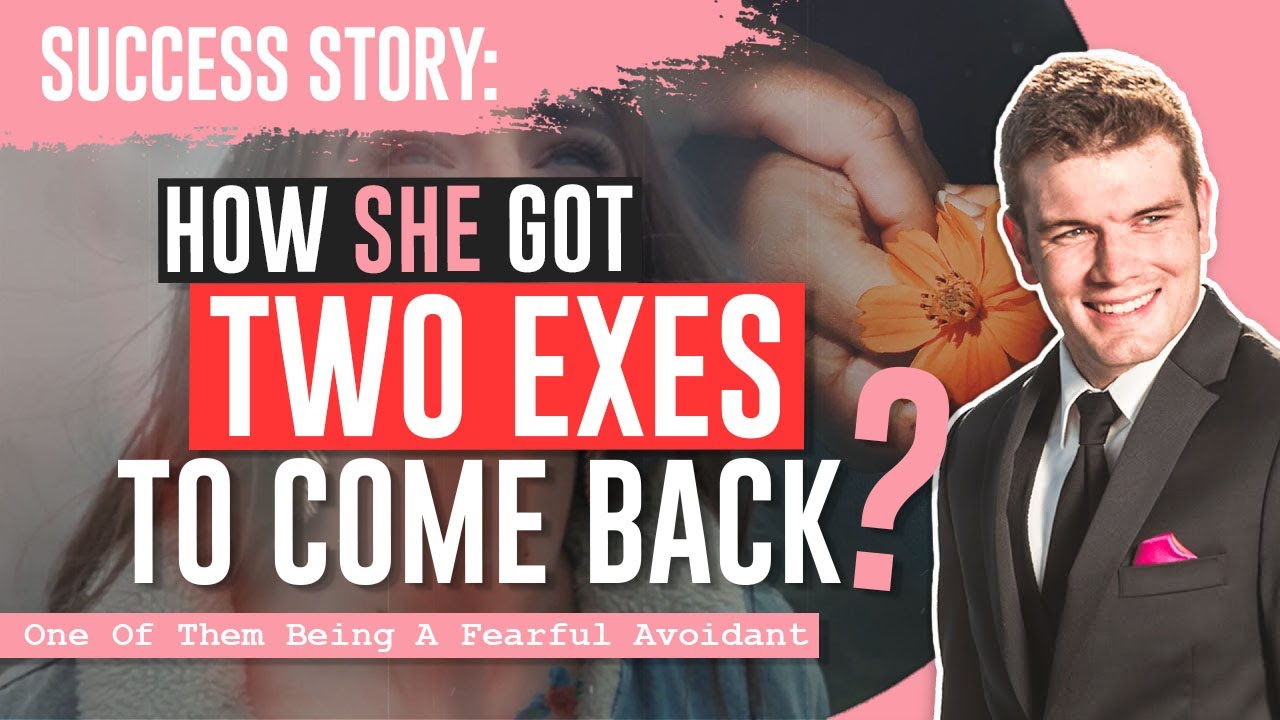 Success Story: How She Got Two Exes To Come Back (One Of Them Being A Fearful Avoidant)
