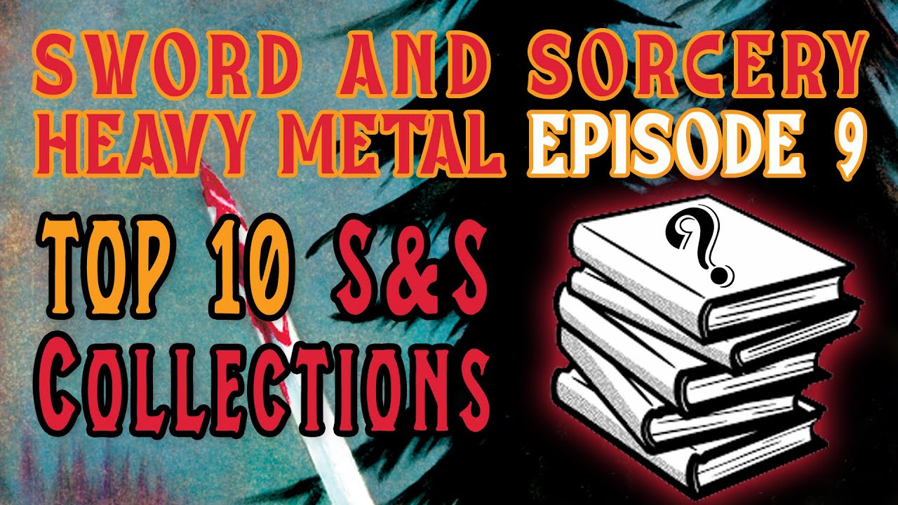 SWORD AND SORCERY HEAVY METAL : Episode 9 - Top Ten Sword and Sorcery Collections