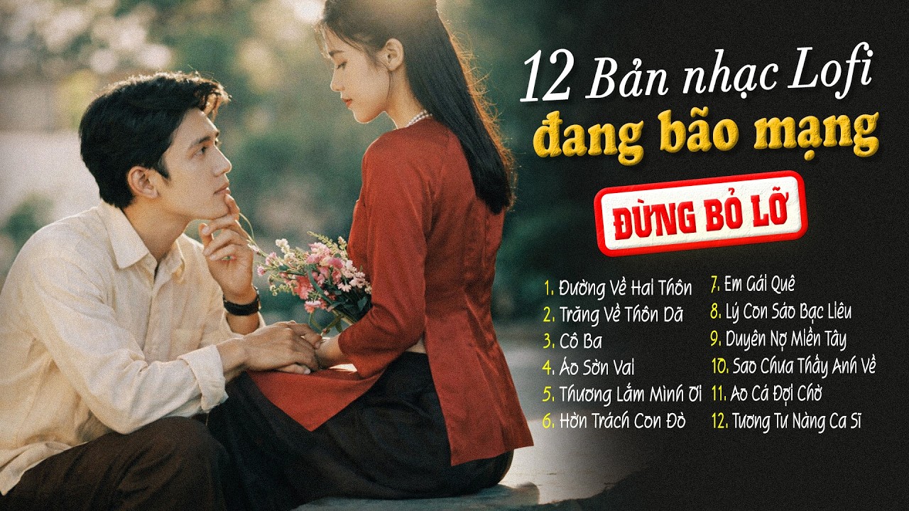 12 Bản Nhạc Lofi Đang Bão Mạng Xã Hội 2026 - Nhạc Miền Tây Lofi Chill Dễ Nghe Dễ Ngủ