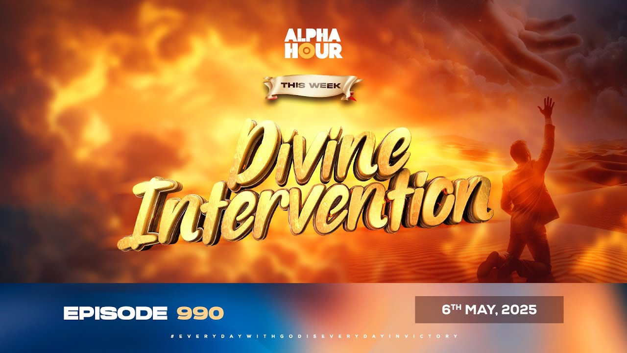 ALPHA HOUR EPISODE 990 || DIVINE INTERVENTION || 6th MAY,2025