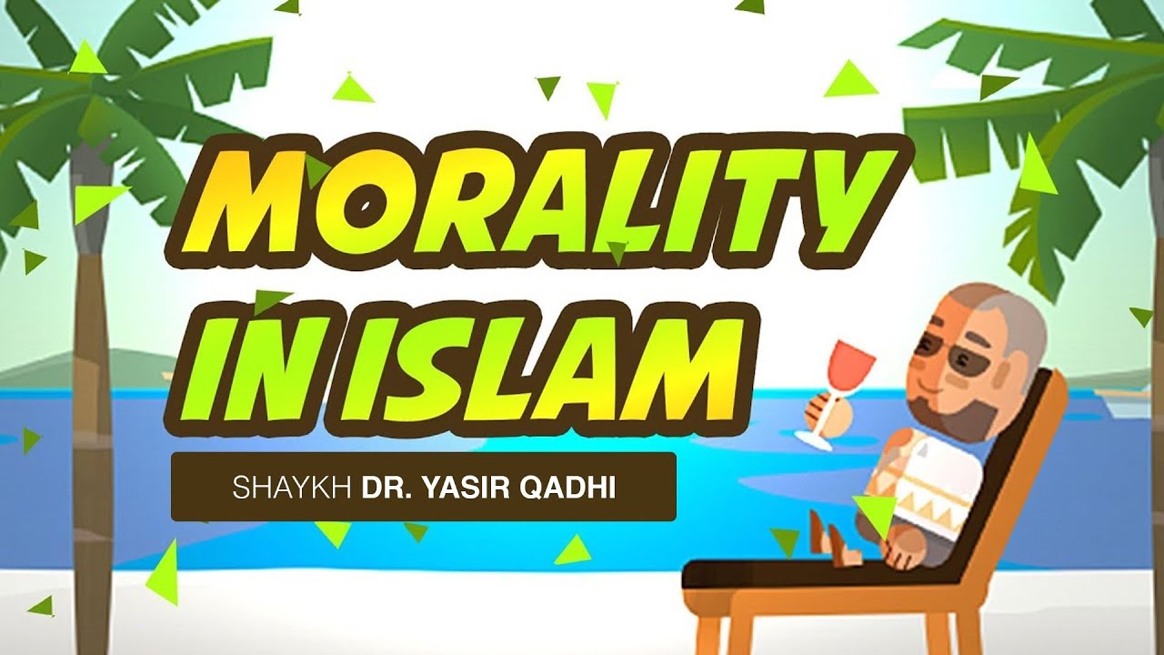 Morality In Islam: The Higher Man and The Moral Argument | Shaykh Dr. Yasir Qadhi