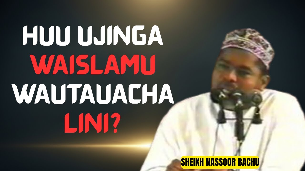 HUU UJINGA WAISLAMU TUTAUACHA LINI? SHEIKH NASSOOR BACHU