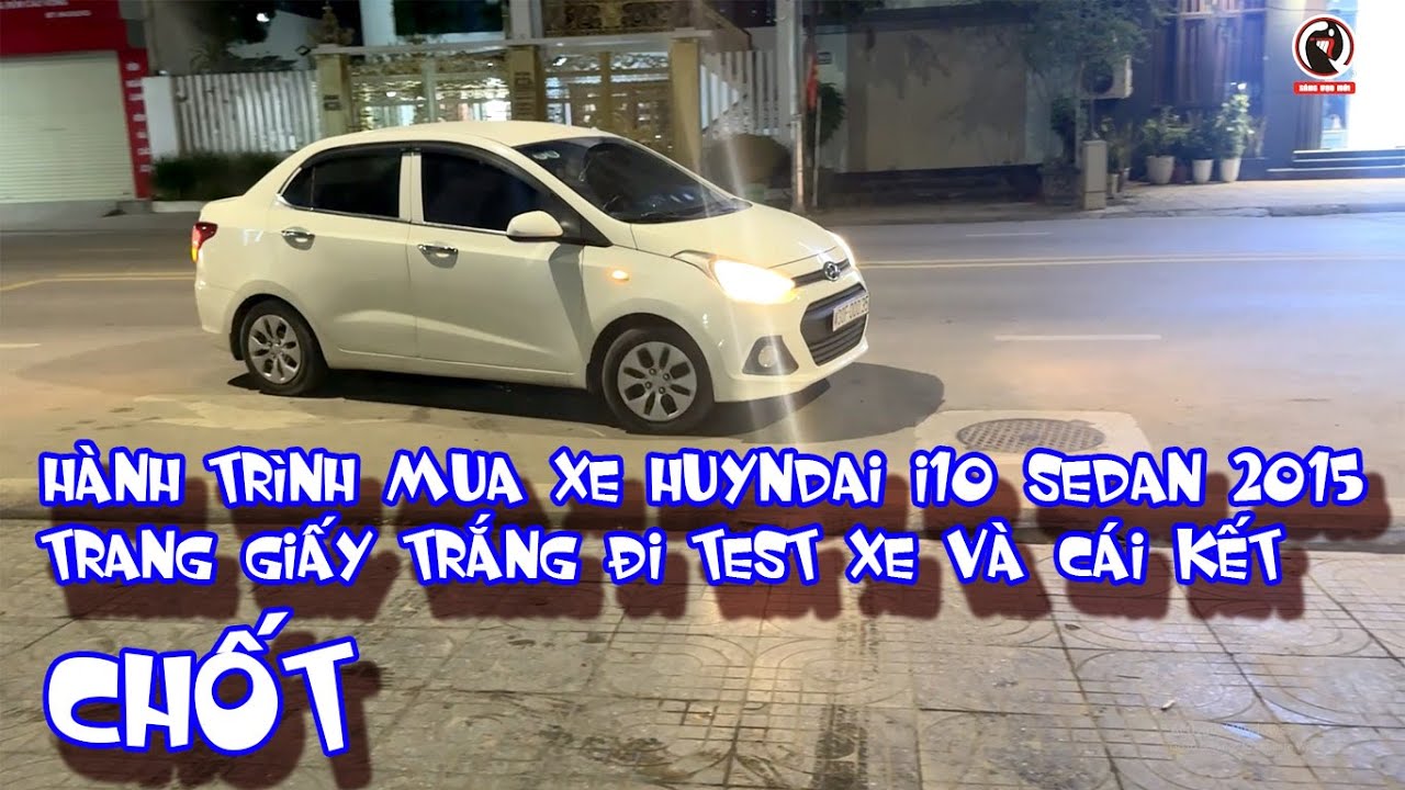 Hành trình mua Huyndai i10 sedan 2015 trang giấy trắng lần đầu mua xe và cái kết (tập 1)