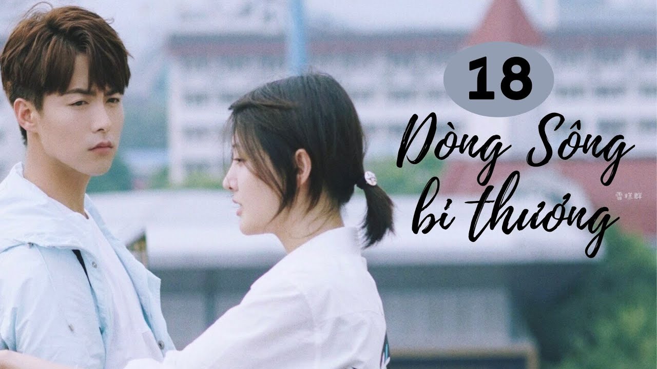 DÒNG SÔNG BI THƯƠNG - Tập 18 | Phim Bộ Trung Quốc Chuyển Thể Hay Nhất