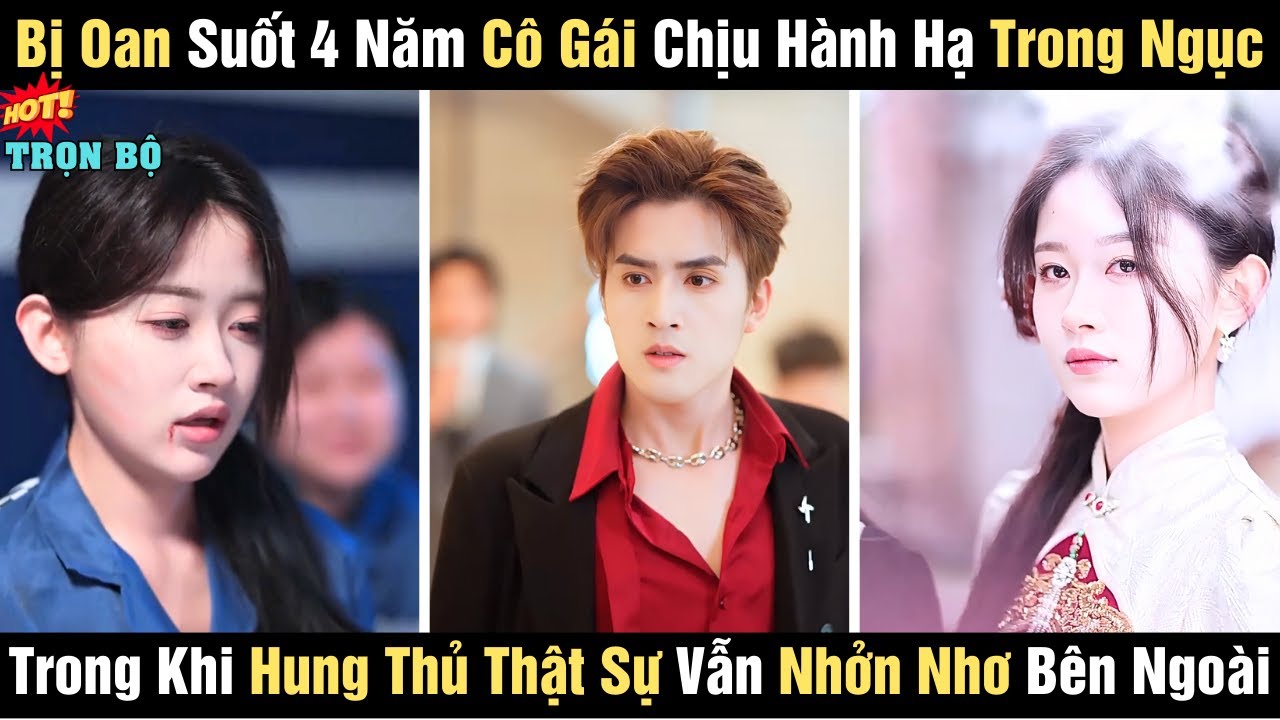 Bị Oan Suốt 4 Năm Cô Gái Chịu Hành Hạ Trong Ngục, Trong Khi Hung Thủ Thật Sự Vẫn Nhởn Nhơ Bên Ngoài