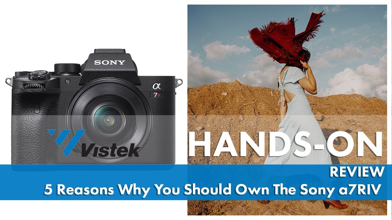 5 Reasons Why You Should Own The Sony a7RIV