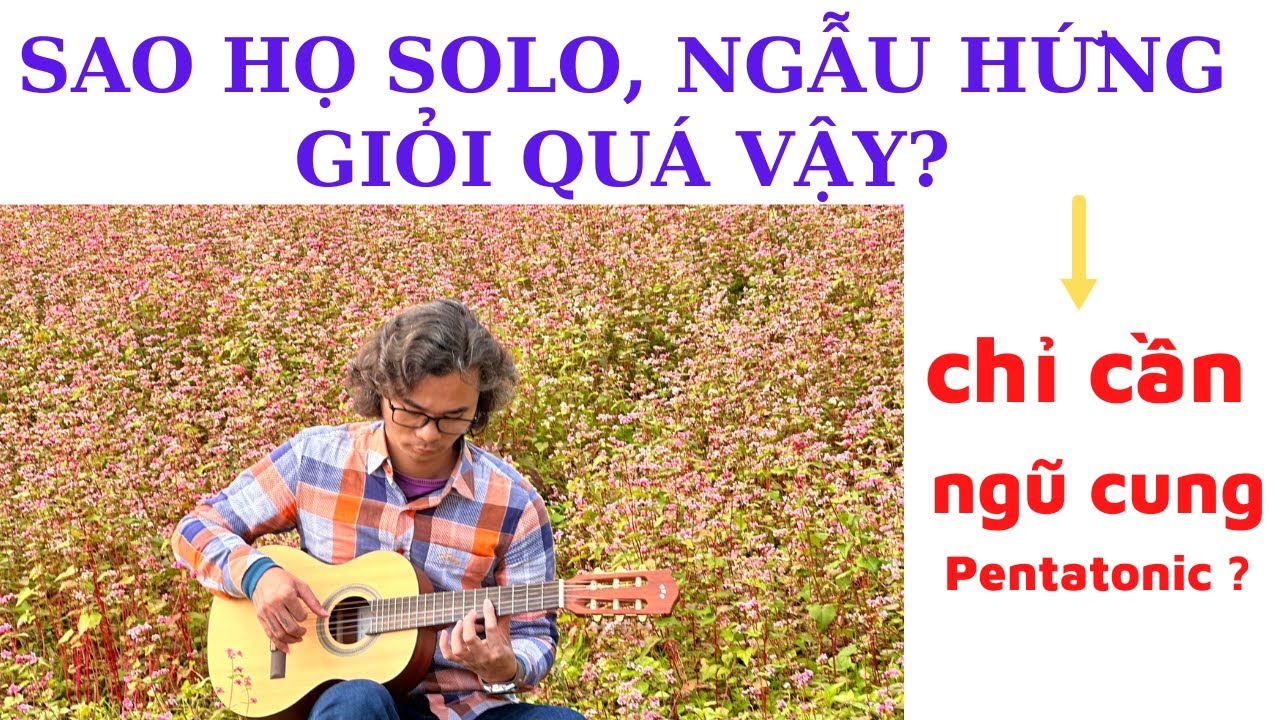 Đây là bí quyết chơi Solo nốt, ngẫu hứng, lót câu của cao thủ guitar!