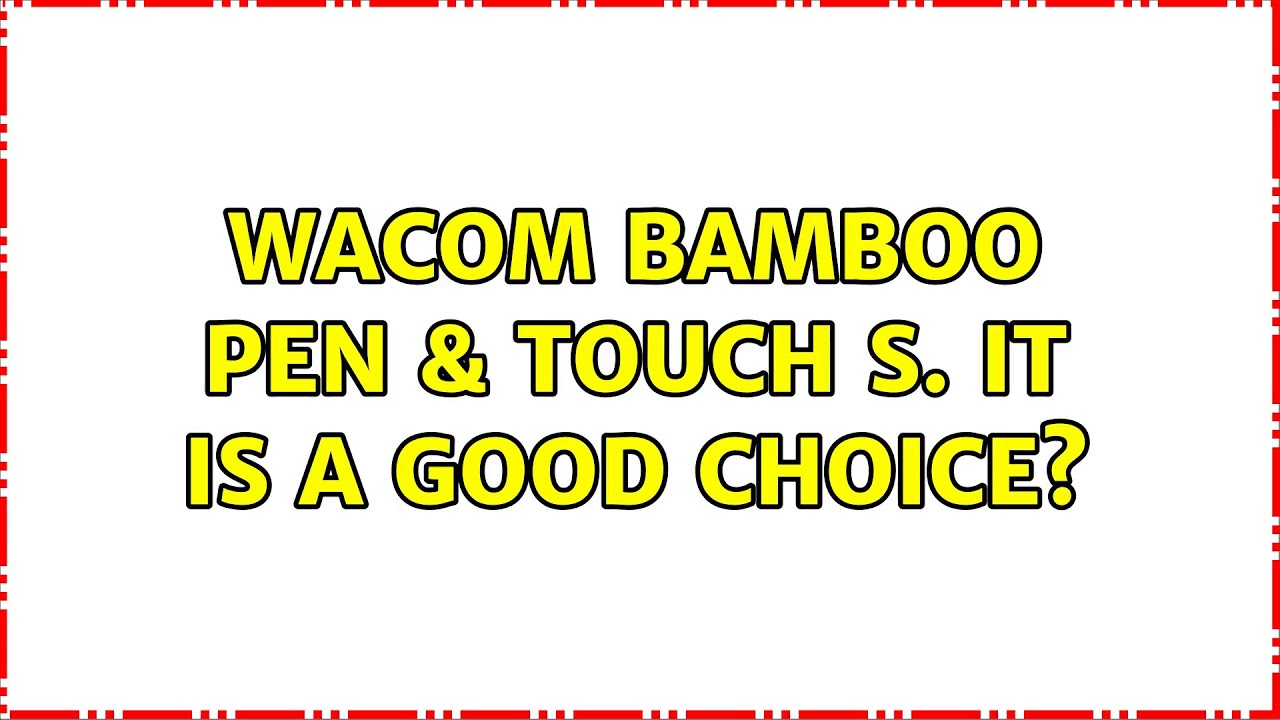 Wacom Bamboo pen & touch S. It is a good choice?