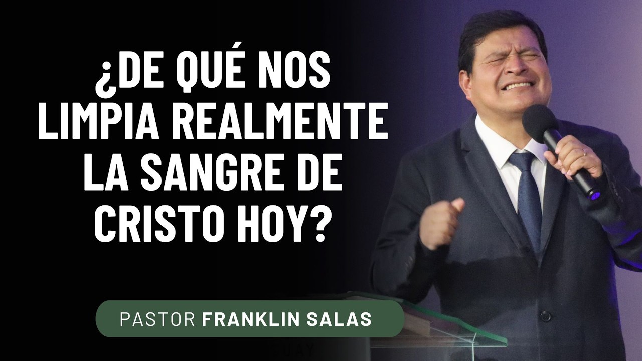 ¿ DE QUÉ NOS LIMPIA REALMENTE LA SANGRE DE CRISTO HOY ? Pastor Franklin Salas