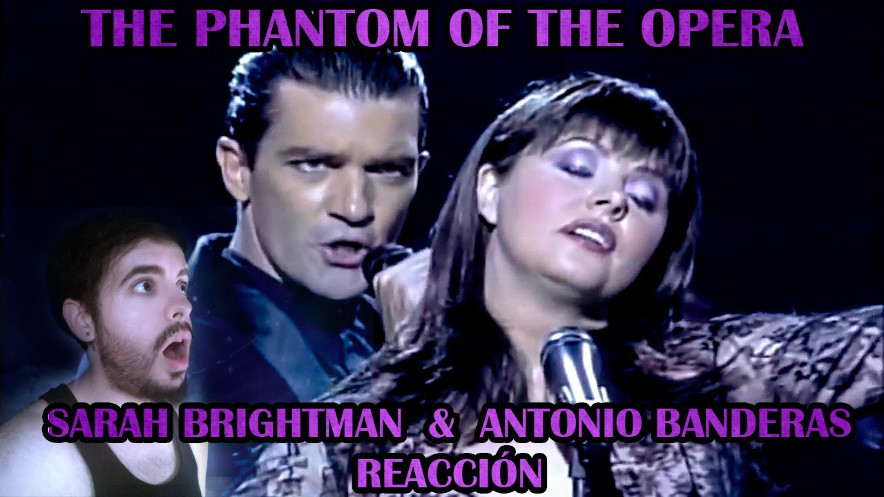 SARAH BRIGHTMAN & ANTONIO BANDERAS - THE PHANTOM OF OPERA | REACCIÓN/REACTION