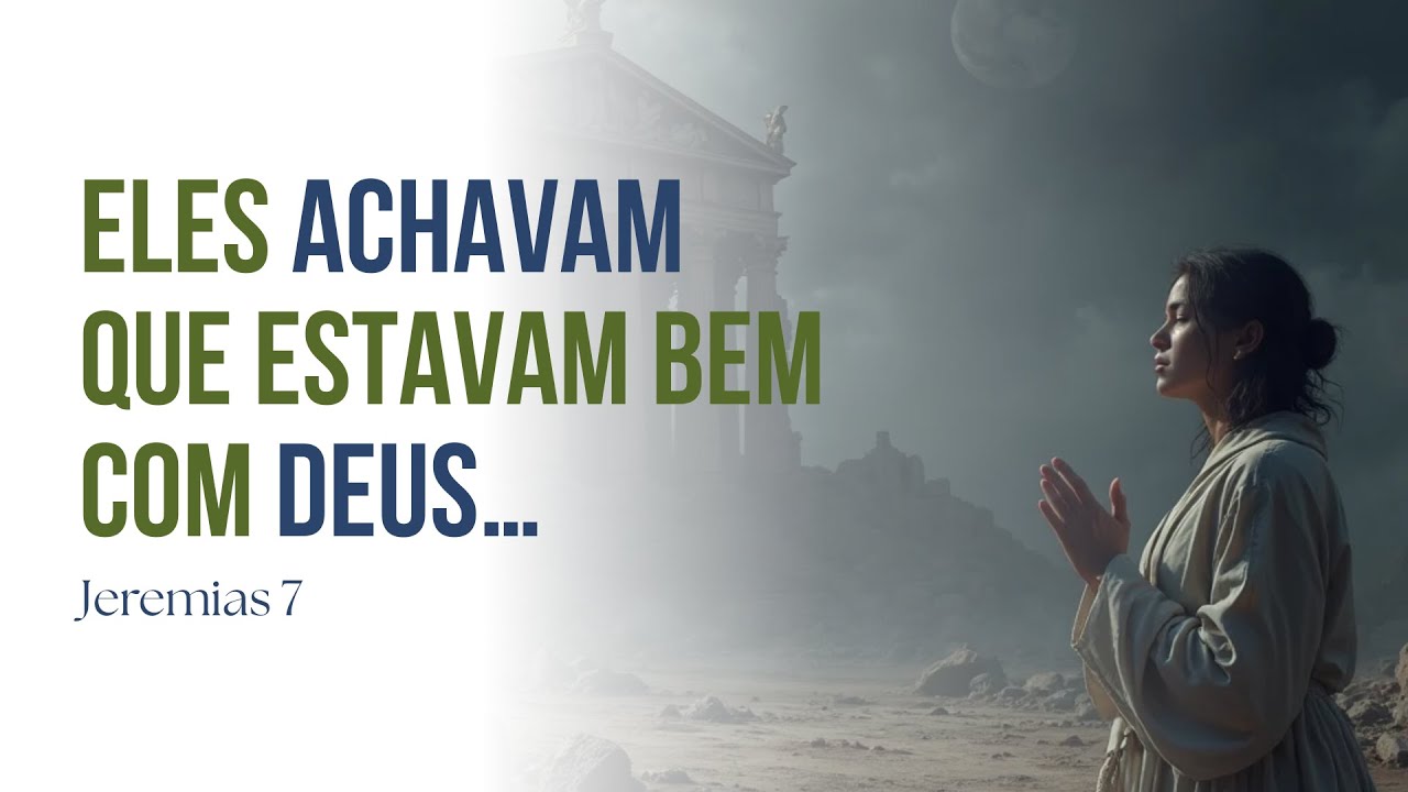 Jeremias 7 – Eles Achavam Que Estavam Bem Com Deus…