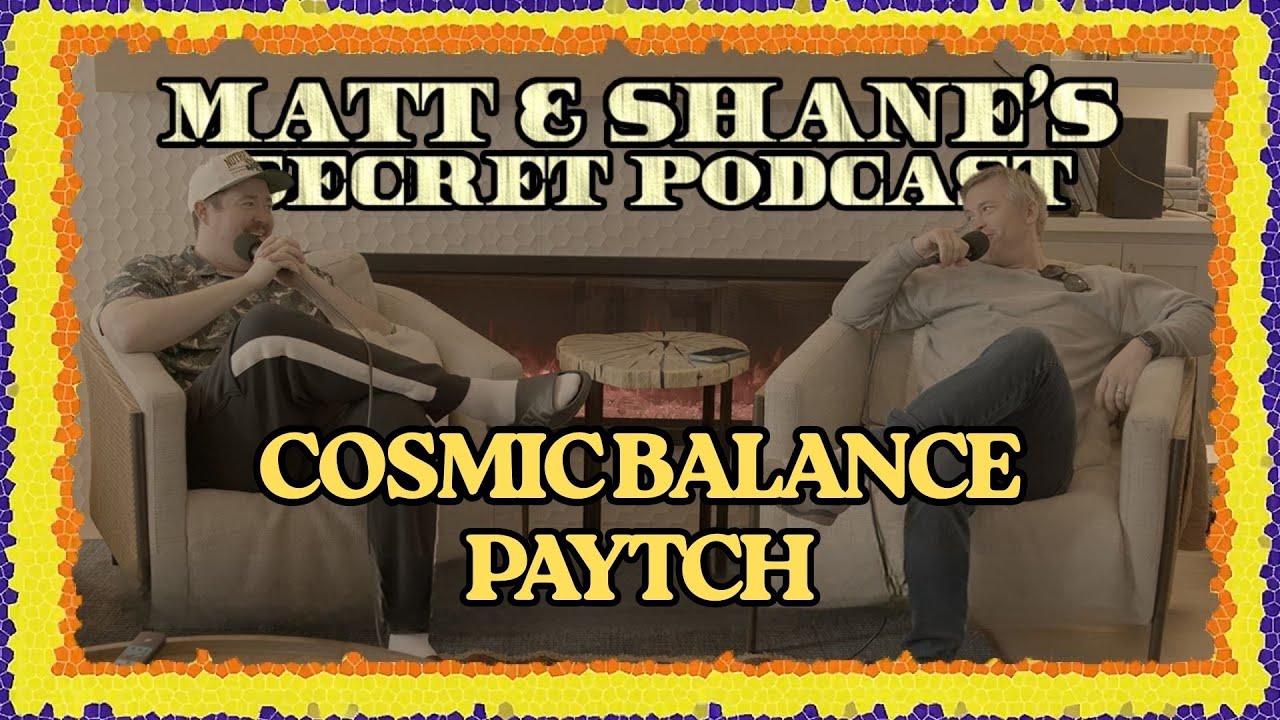 COSMIC BALANCE PAYTCH | Matt and Shane's Secret Podcast