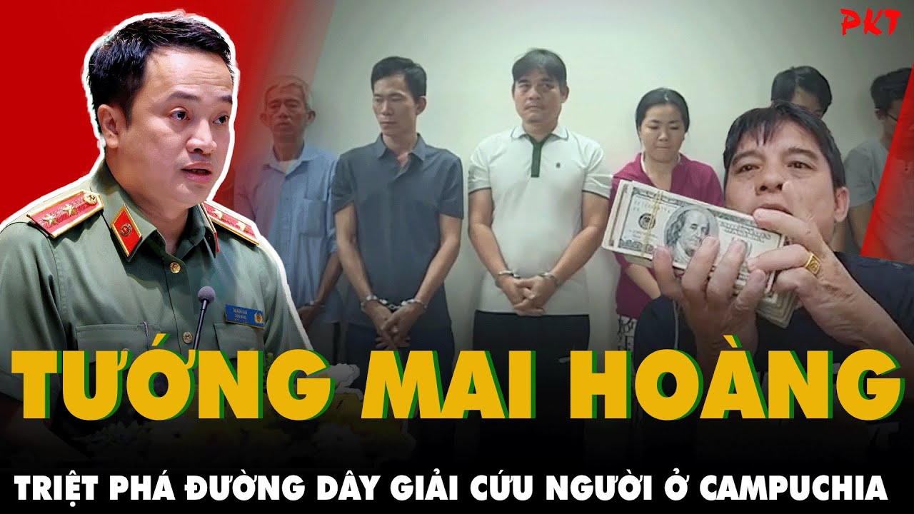 Hoan Hô: TƯỚNG MAI HOÀNG chỉ đạo triệt phá vụ HẢI HIỆP SĨ & 40 người dàn dựng GIẢI CỨU NGƯỜI Ở CAM