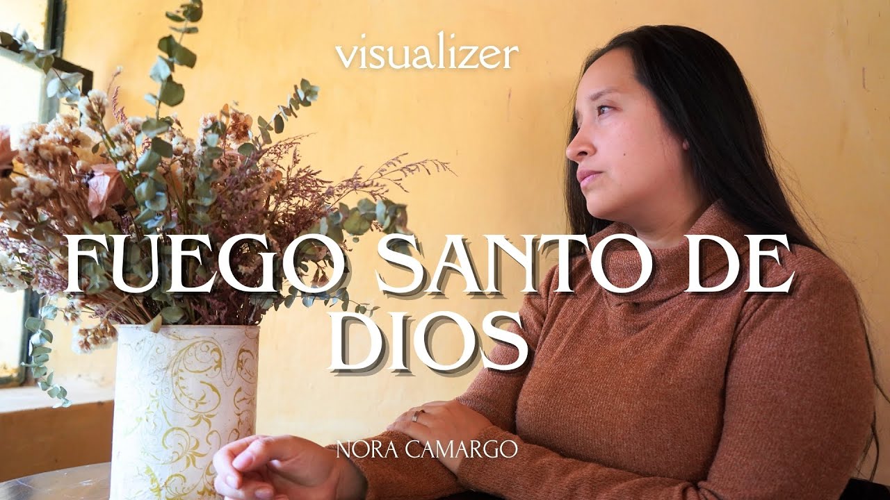 ESTA ADORACI&Oacute;N TE QUEBRANTAR&Aacute; ANTE DIOS | &ldquo;Fuego Santo de Dios&rdquo; - Visualizer | Nora Camargo