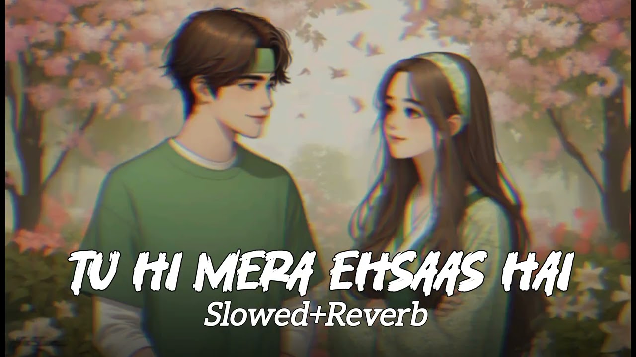 TU HI MERA EHSAAS | SLOWED+REVERB | NEW LO-FI 