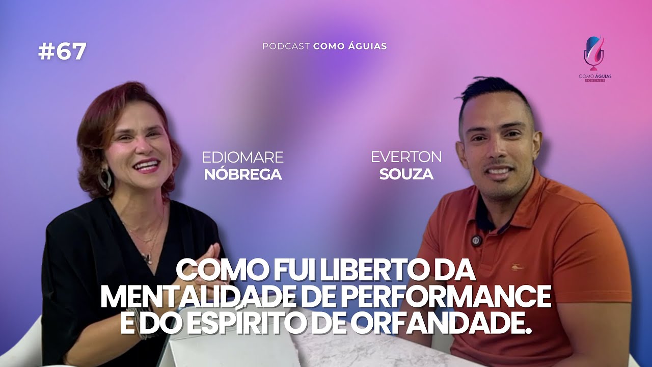 Como fui liberto da Mentalidade de performance e do Espírito de orfandade - Everton Souza - EP 67