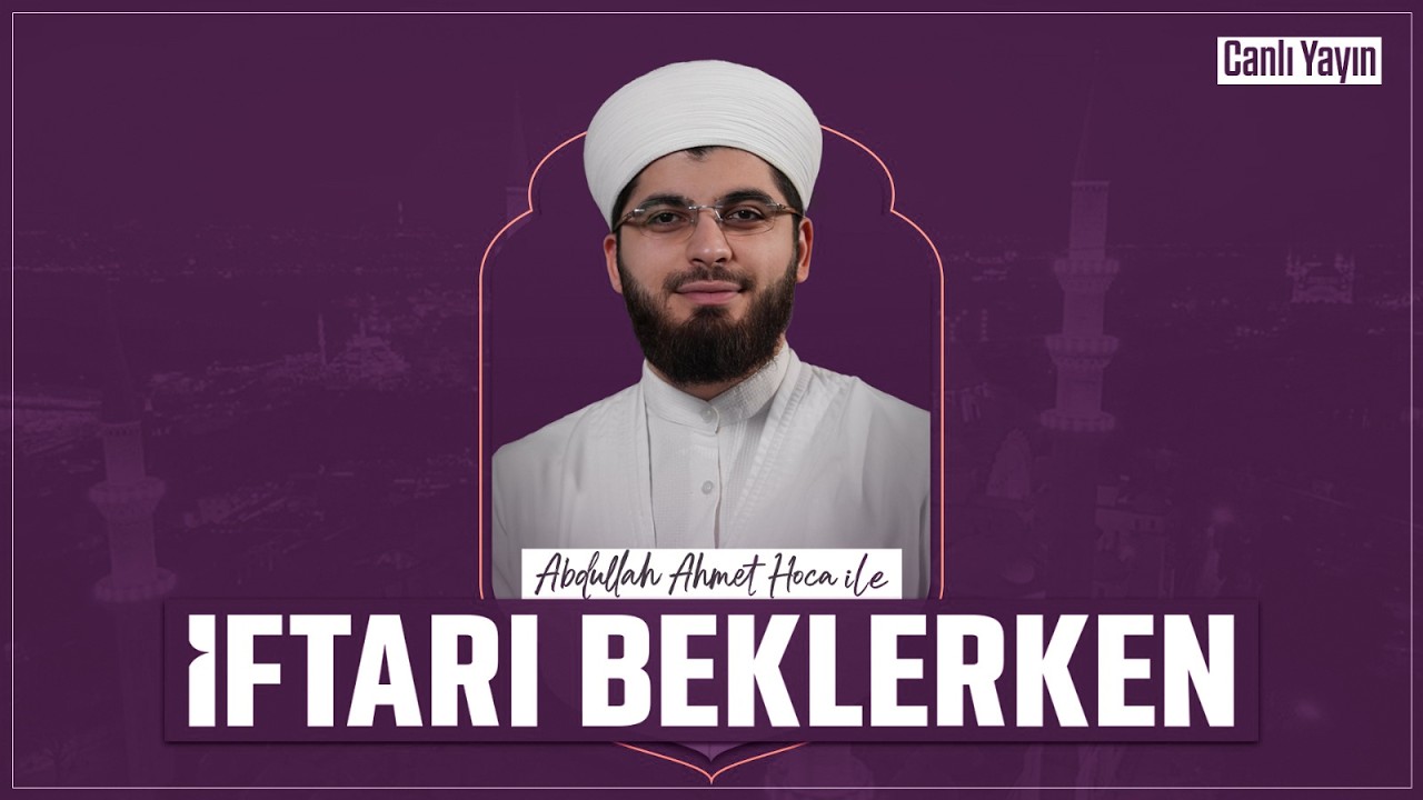 Abdullah Ahmet Hoca ile İftarı Beklerken | 17 Mart 2026