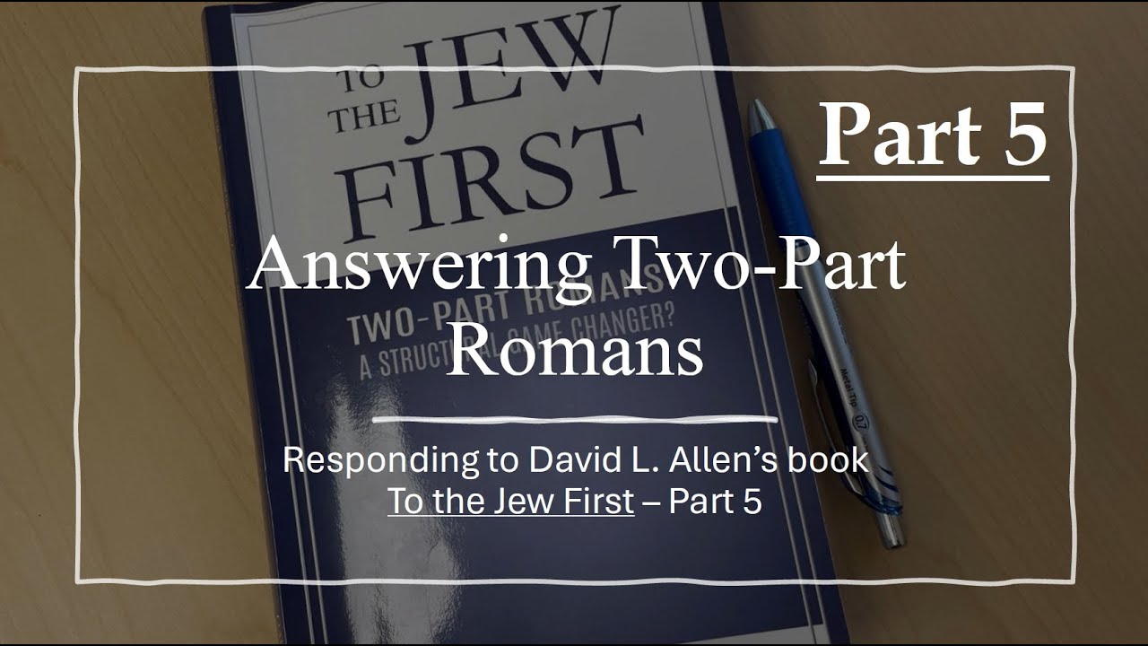 Answering Two-Part Romans | Responding to David L. Allen's Book 'To the Jew First' | Part 5