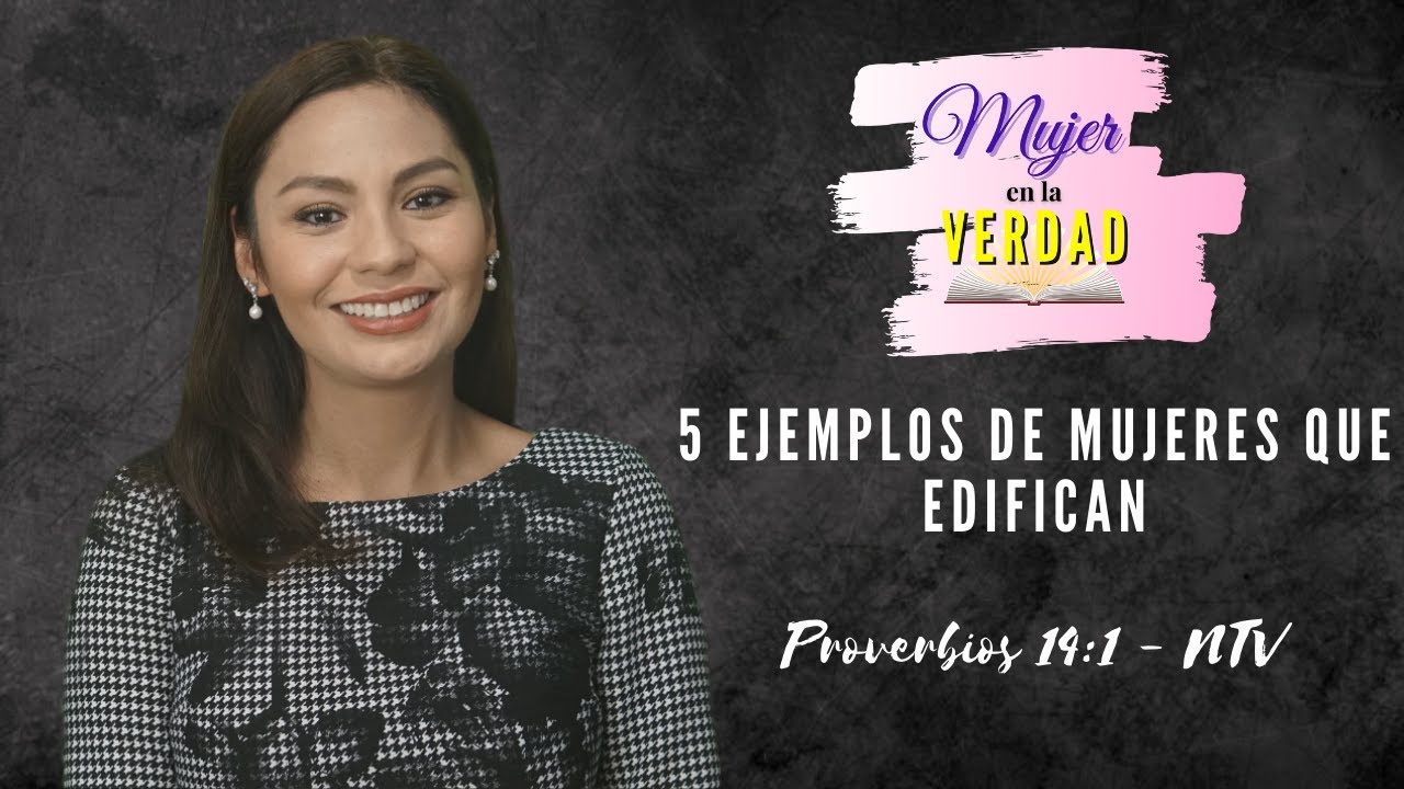 5 EJEMPLOS DE MUJERES QUE EDIFICAN - Mujer en la Verdad