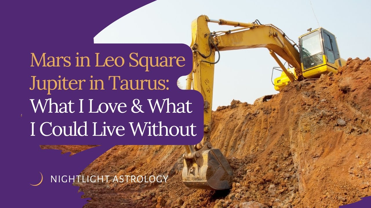 Mars in Leo Square Jupiter in Taurus: What I love and What I Could Live Without