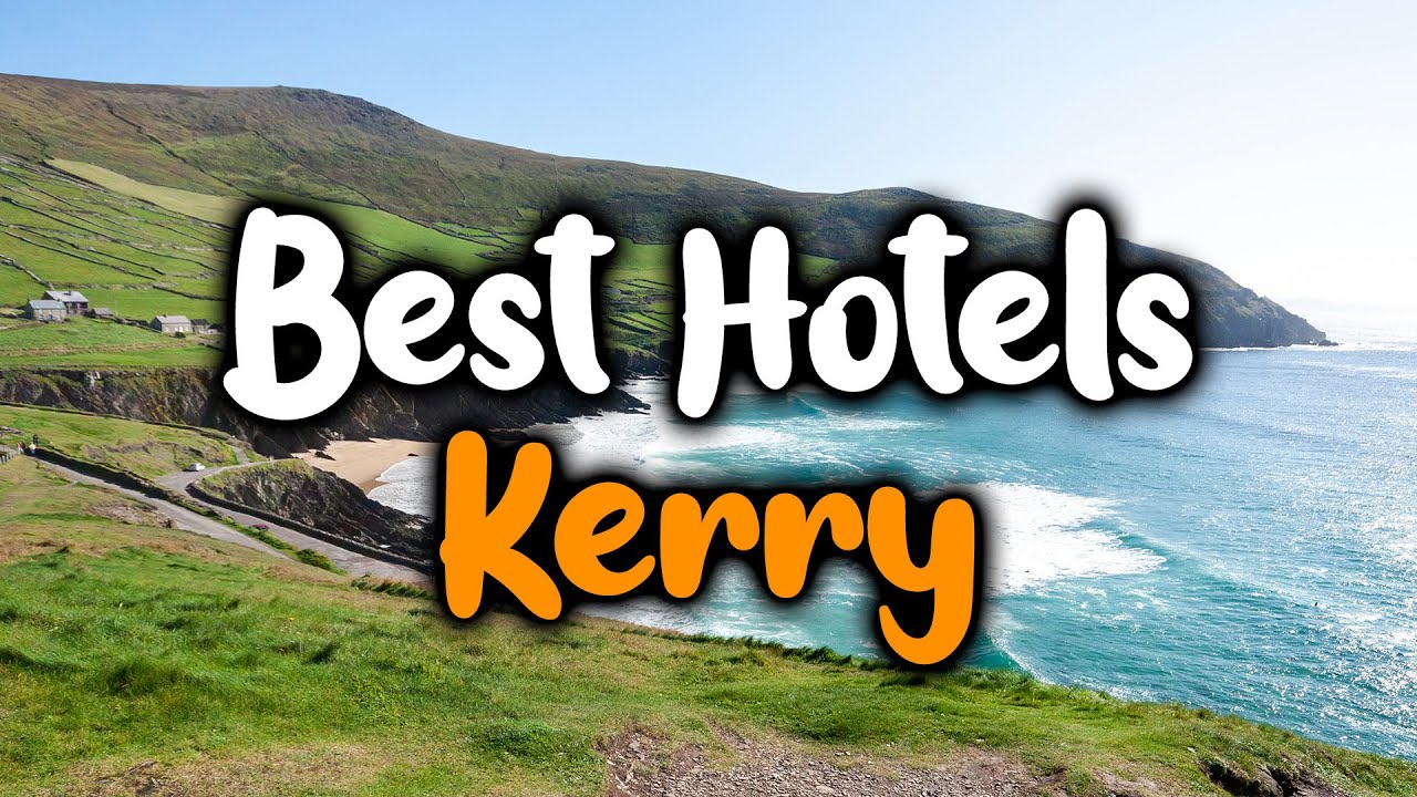 Best Hotels In Kerry - For Families, Couples, Work Trips, Luxury & Budget