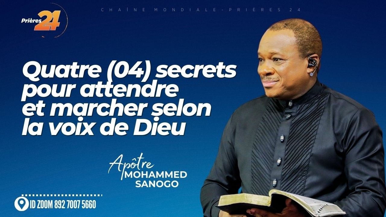 QUATRE (4) SECRETS POUR ENTENDRE ET MARCHER AU SON DE LA VOIX DE DIEU l APÔTRE MOHAMMED SANOGO