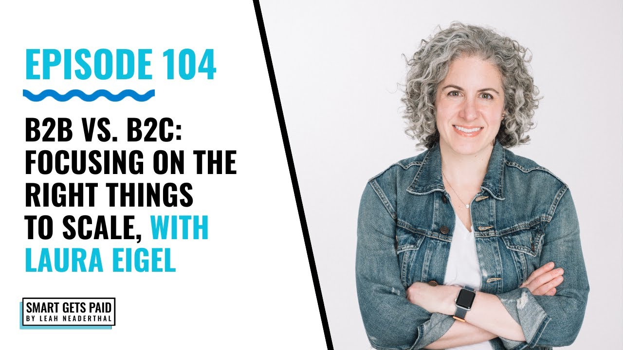 Ep 104 B2B vs. B2C: Focusing on the right things to scale, with Laura Eigel