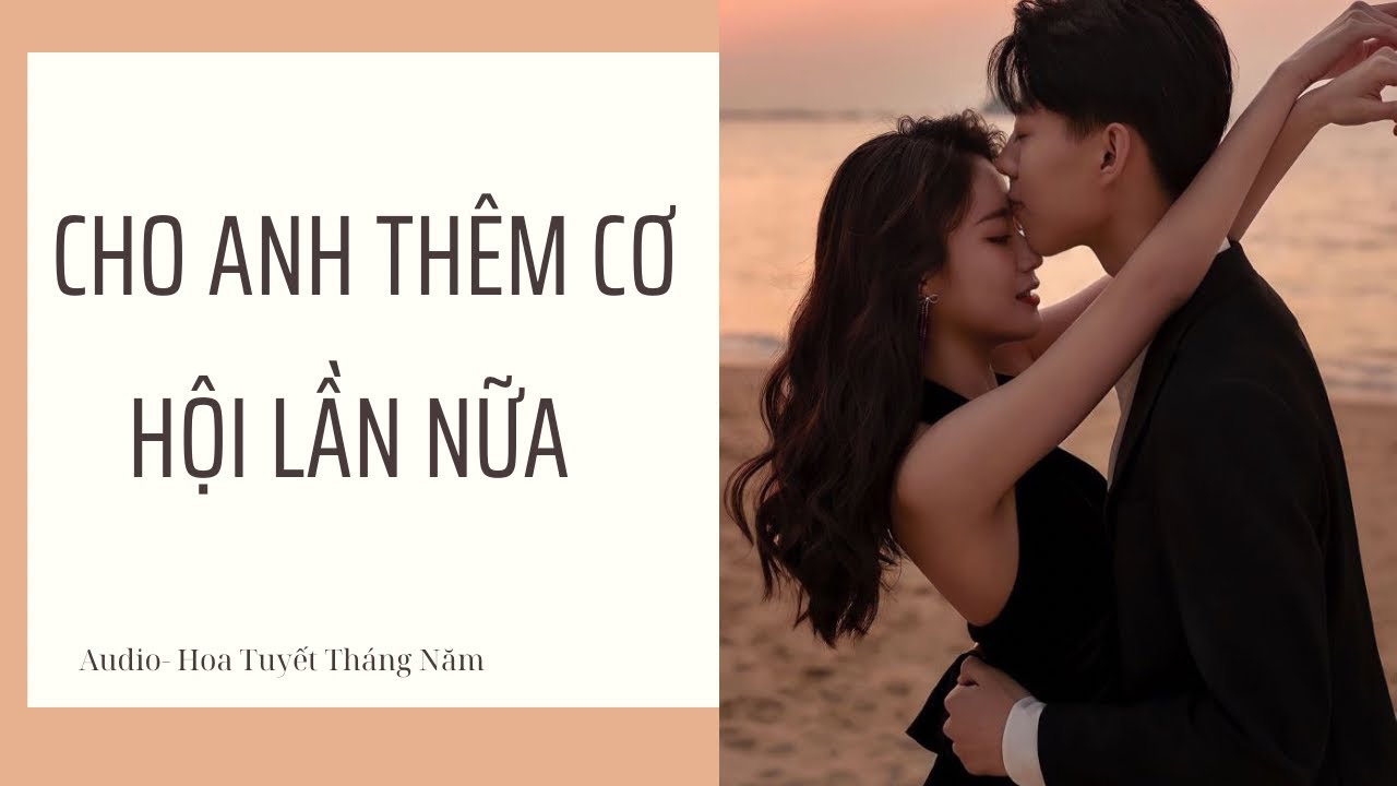 [Truyện Audio] | CHO ANH THÊM CƠ HỘI LẦN NỮA | Hoa Tuyết Tháng Năm (Hoàn)