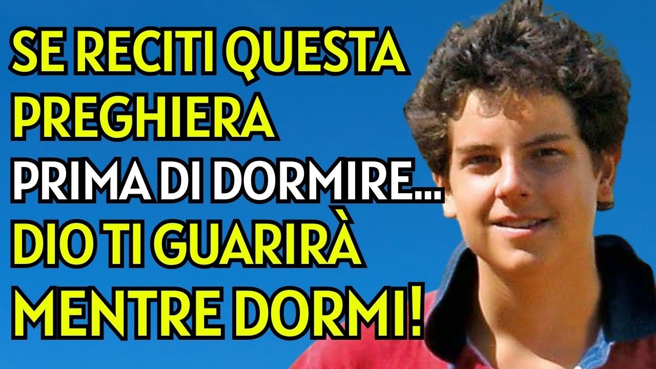 SAN CARLO ACUTIS: RECITA QUESTA PREGHIERA PRIMA DI DORMIRE E DIO TI GUARIRÀ MENTRE DORMI