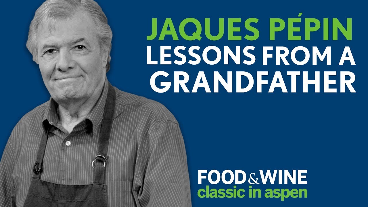 Lessons from a Grandfather | Jacques Pépin | Food & Wine Classic in Aspen 2018