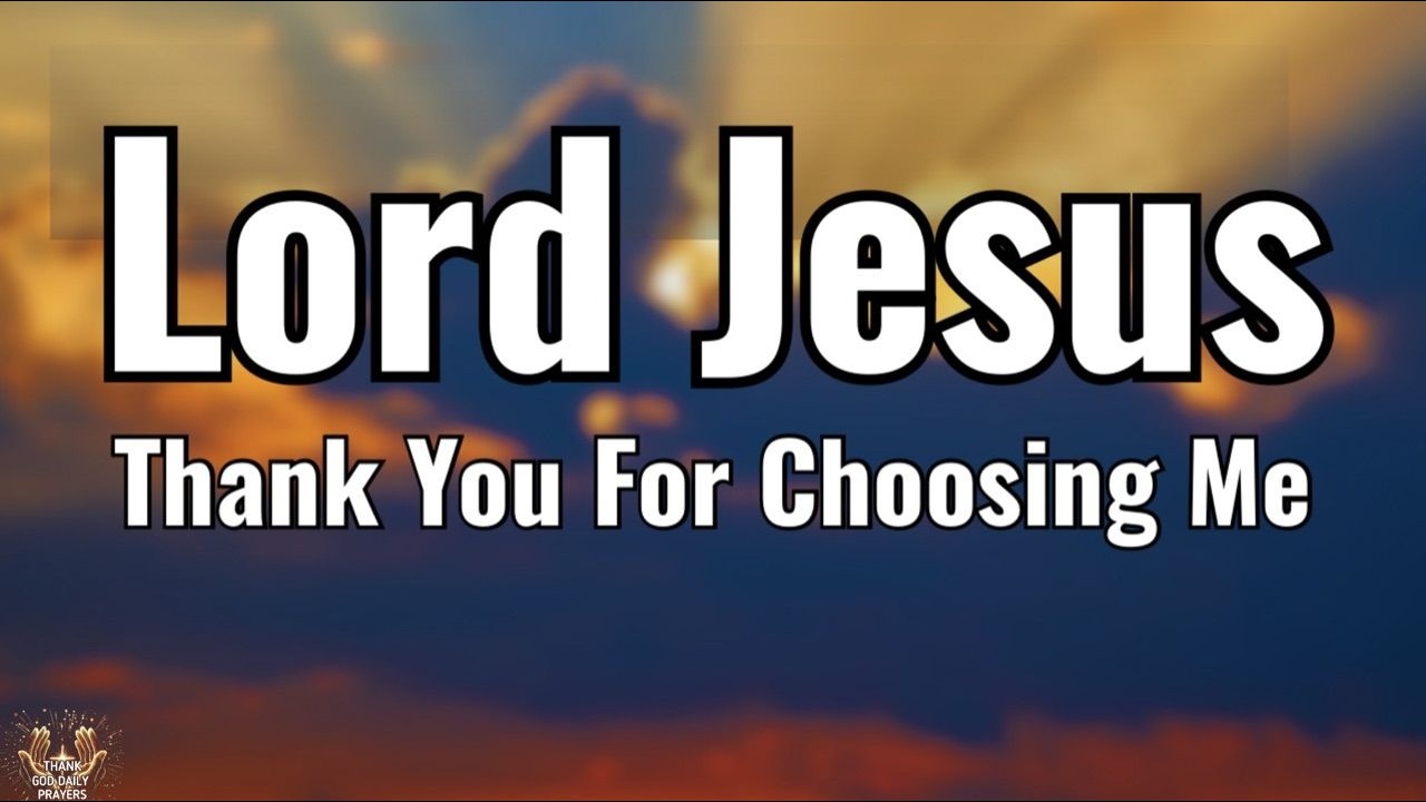 Lord Jesus, I Love You! Thank You for Choosing Me | Powerful Morning Prayer