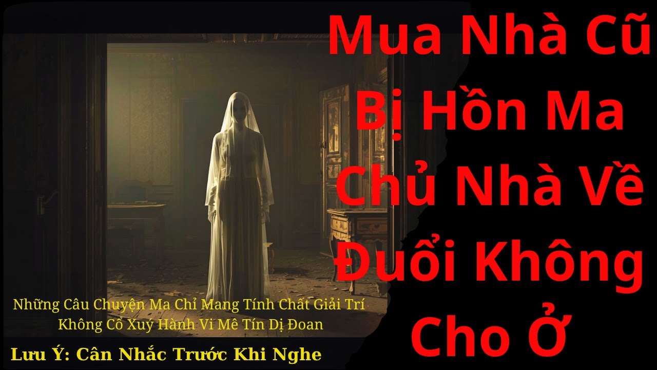 Chuyện Ma Có Thật: Mua Nhà Cũ Bị Hồn Ma Chủ Nhà Về Đuổi Không Cho Ở