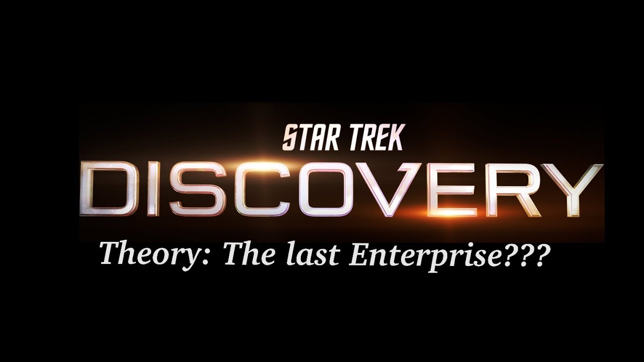Star Trek Discovery theory - The last Starship Enterprise???