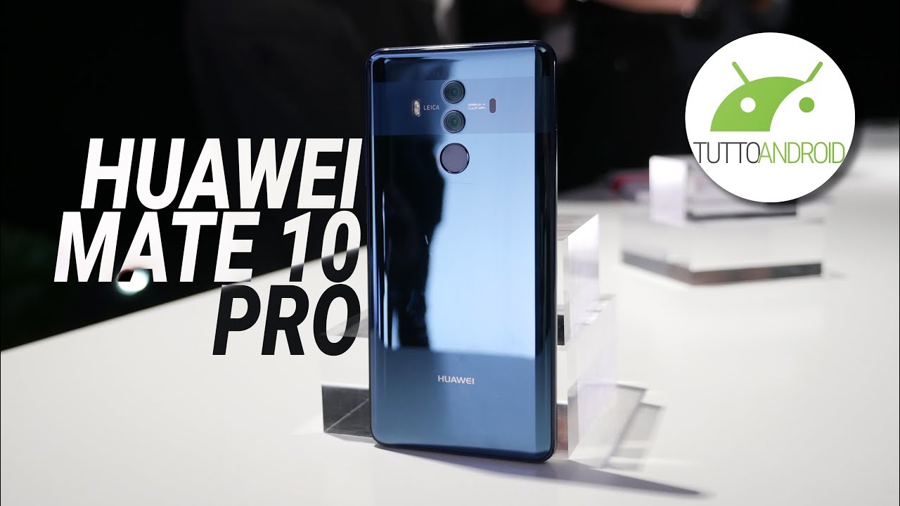 Huawei MATE 10 PRO: finalmente QUELLO CHE ASPETTAVAMO! Anteprima ITA | TuttoAndroid