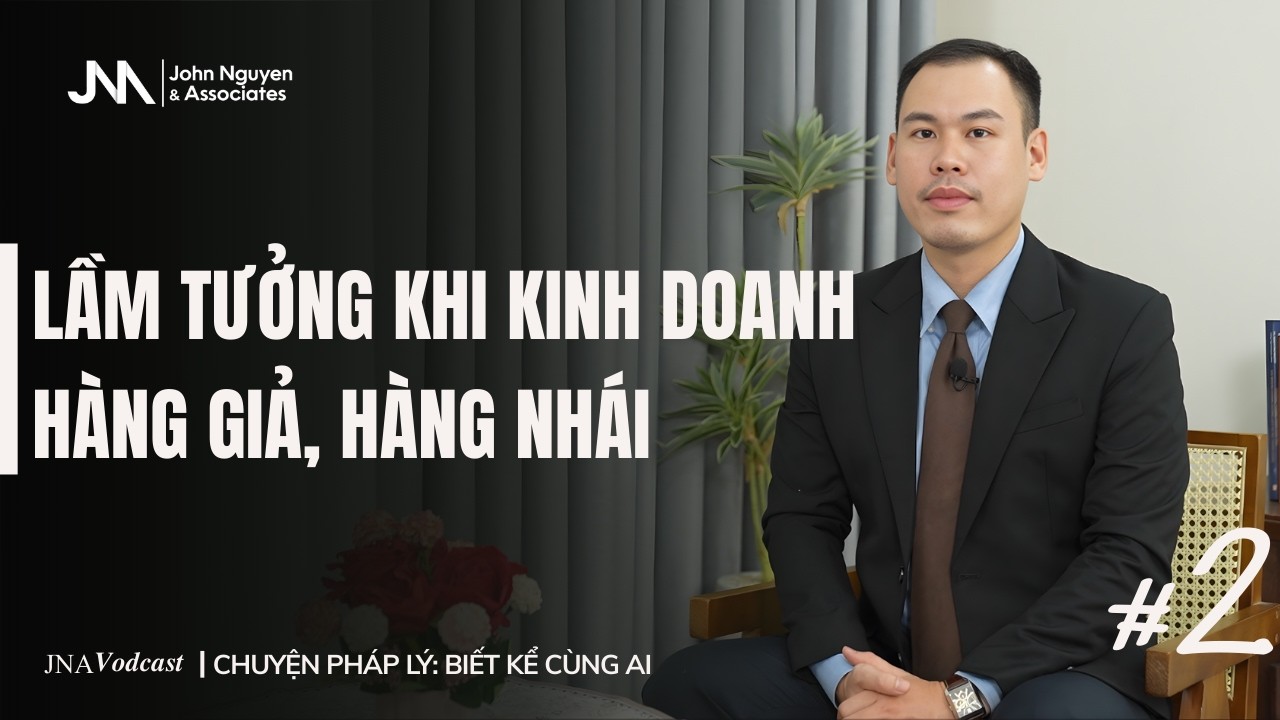 Chuyện pháp lý: Biết kể cùng ai #2| LẦM TƯỞNG VỀ KINH DOANH HÀNG GIẢ HÀNG NHÁI| LS Nguyễn Chí Thiện