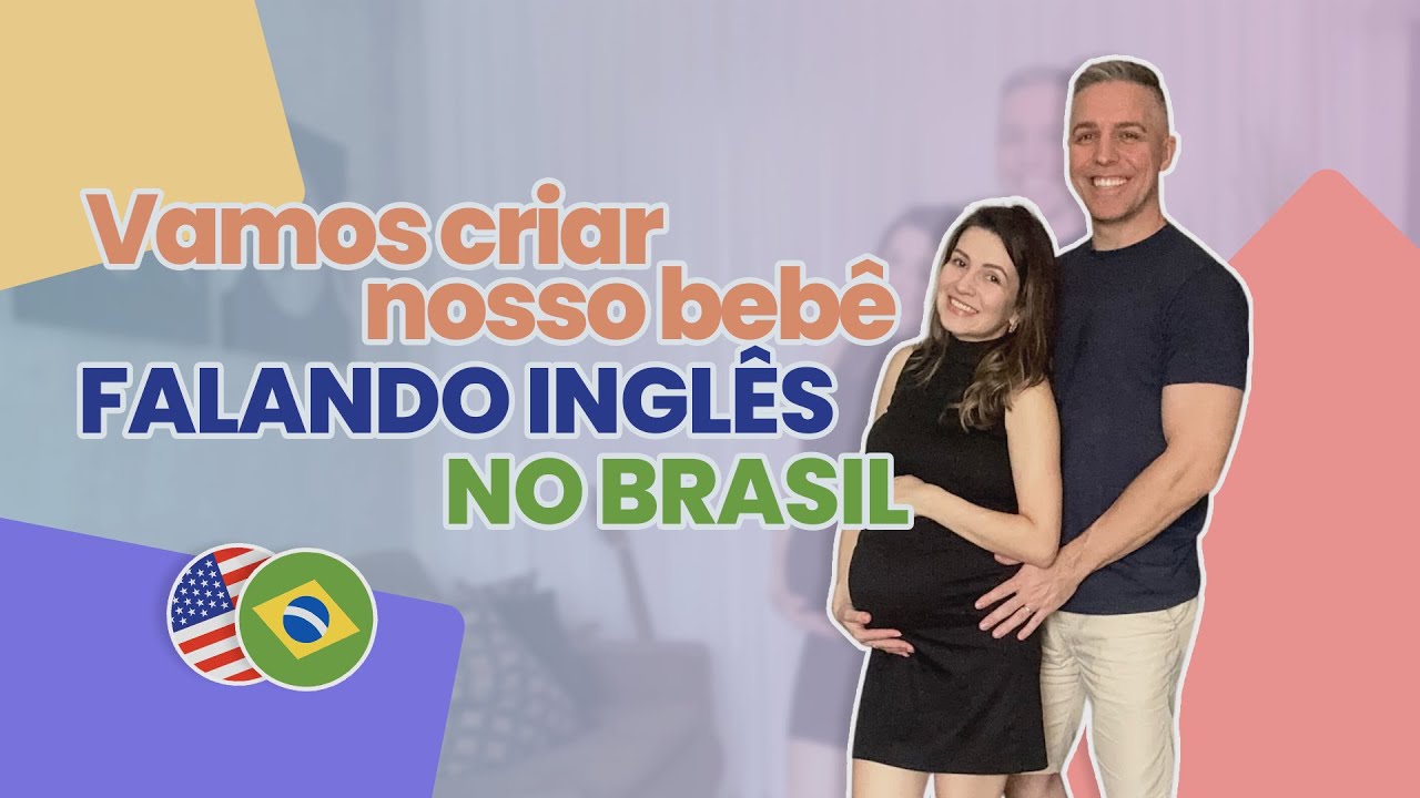 Por que e como criaremos nosso bebê bilíngue no Brasil? Principais dúvidas respondidas!