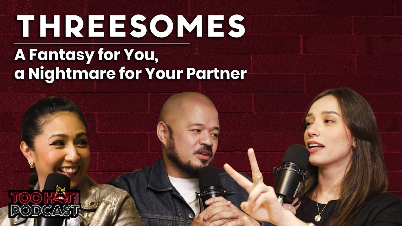 Threesomes: A Fantasy for You, a Nightmare for Your Partner | Too Hot For Podcast